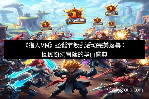 《猎人MM》圣诞节叛乱活动完美落幕：回顾奇幻冒险的华丽盛典